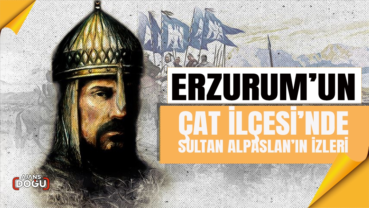 Erzurum’un Çat İlçesi’nde Sultan Alpaslan’ın izleri