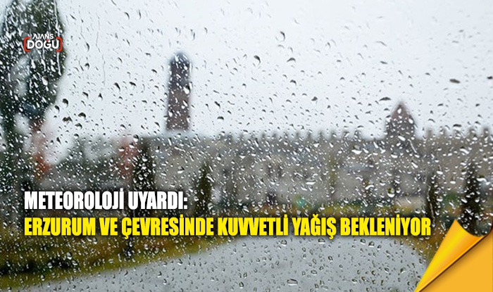 Erzurum ve çevresinde kuvvetli yağış bekleniyor