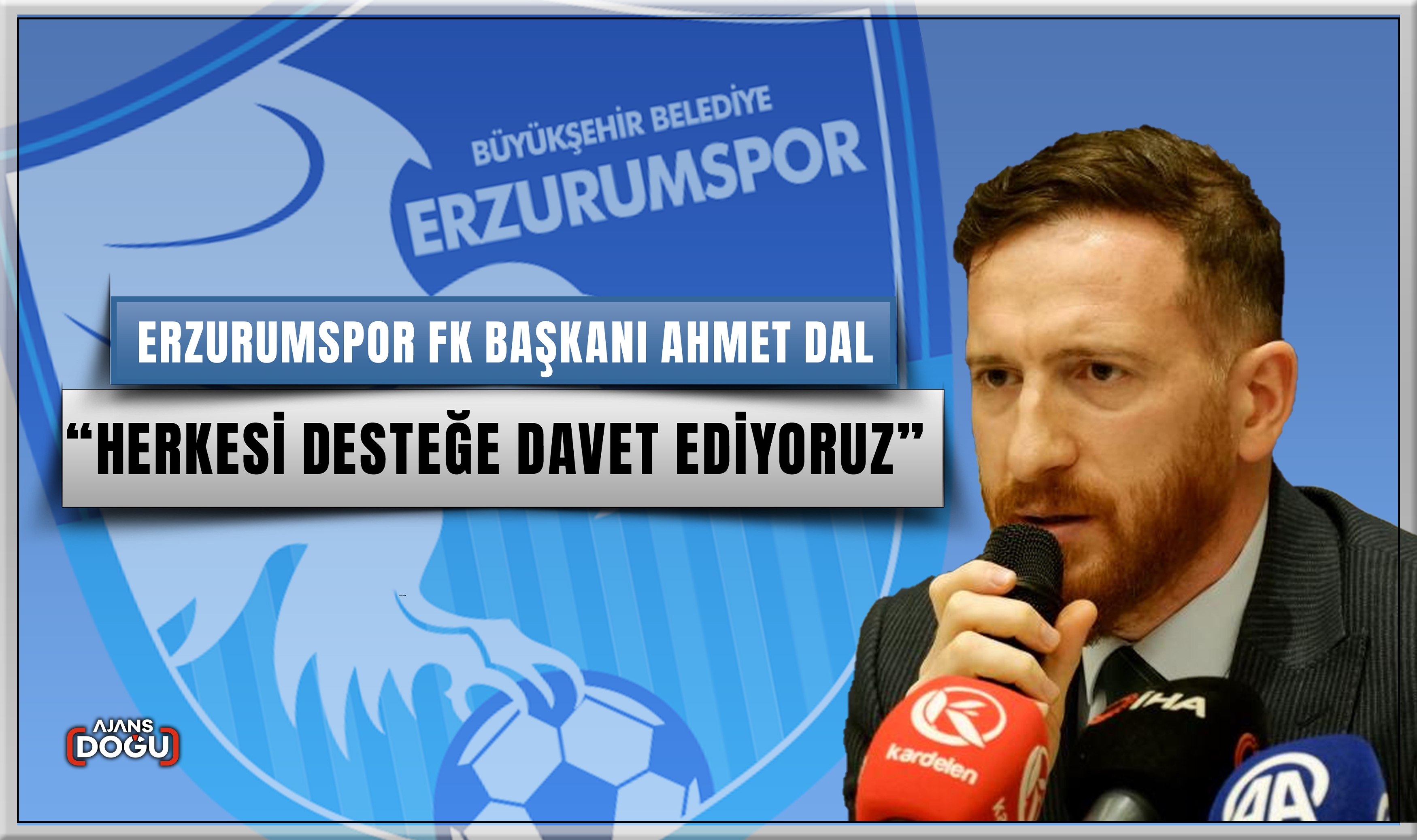 Erzurumspor FK Başkanı Ahmet Dal: “Herkesi desteğe davet ediyoruz”