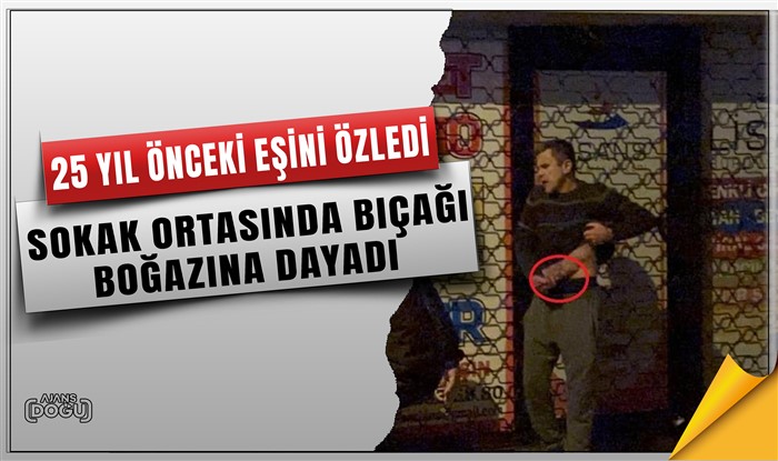 Eski eşini unutamadı, sokak ortasında bıçağı boğazına dayadı