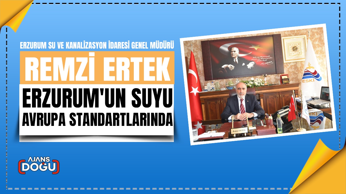 ESKİ Genel Müdürü Remzi Ertek; Erzurum'un suyu Avrupa standartlarında