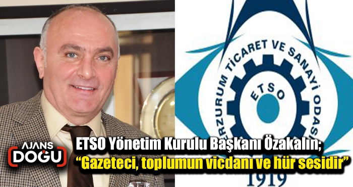 ETSO Yönetim Kurulu Başkanı Özakalın; “Gazeteci, toplumun vicdanı ve hür sesidir”