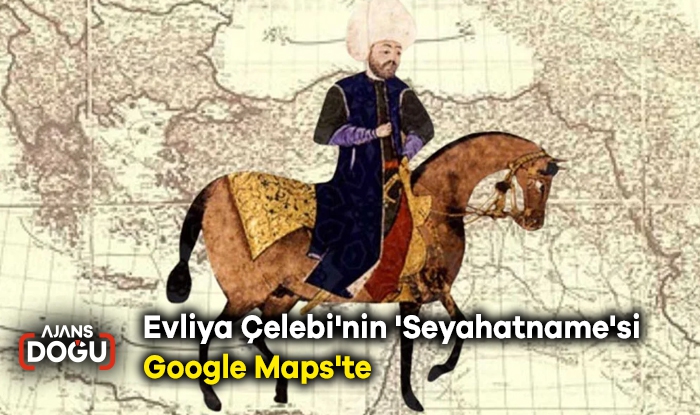 Evliya Çelebi'nin 'Seyahatname'si Google Maps'te