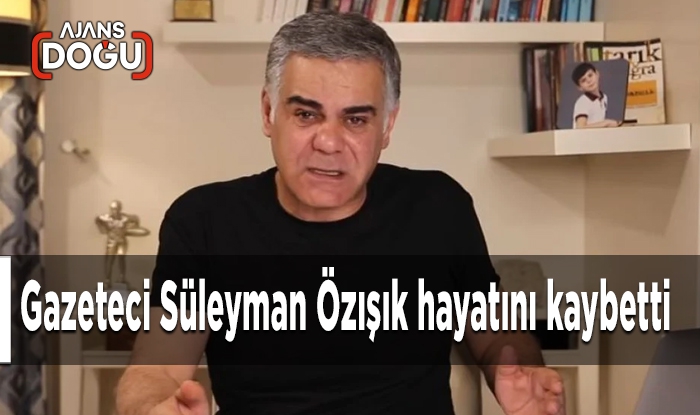 Gazeteci Süleyman Özışık hayatını kaybetti