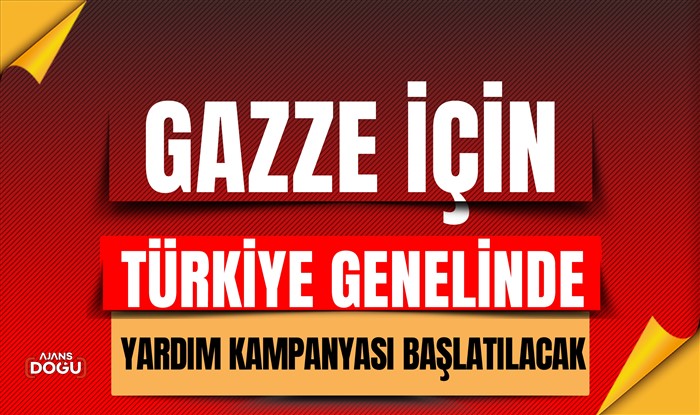 Gazze için Türkiye genelinde yardım kampanyası başlatılacak