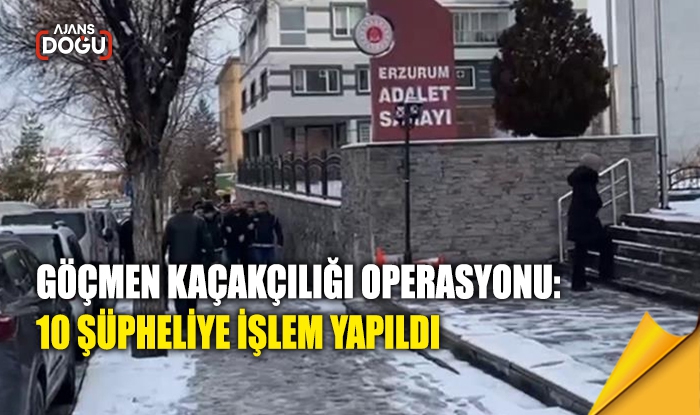 Göçmen kaçakçılığı operasyonu: 10 şüpheliye işlem yapıldı