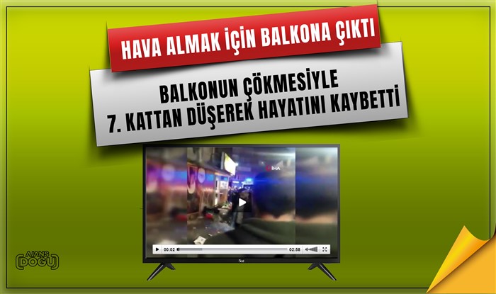 Hava almak için balkona çıktı, balkonun çökmesiyle 7. kattan düşerek hayatını kaybetti