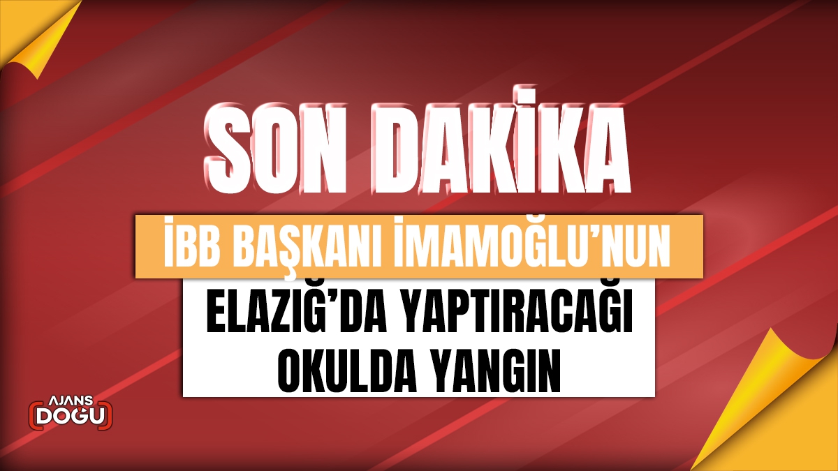 İBB Başkanı İmamoğlu’nun Elazığ’da yaptıracağı okulda yangın