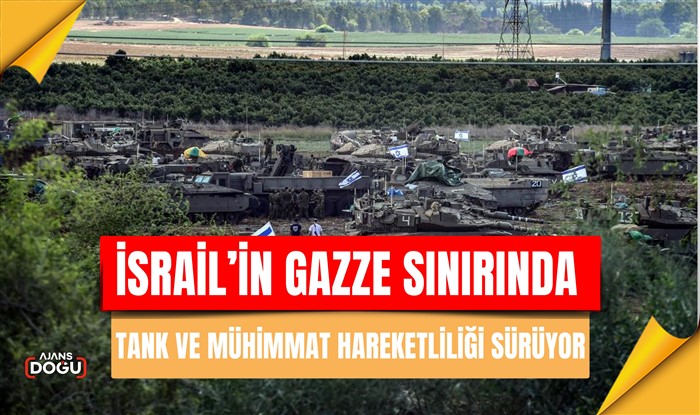 İsrail’in Gazze sınırında tank ve mühimmat hareketliliği sürüyor