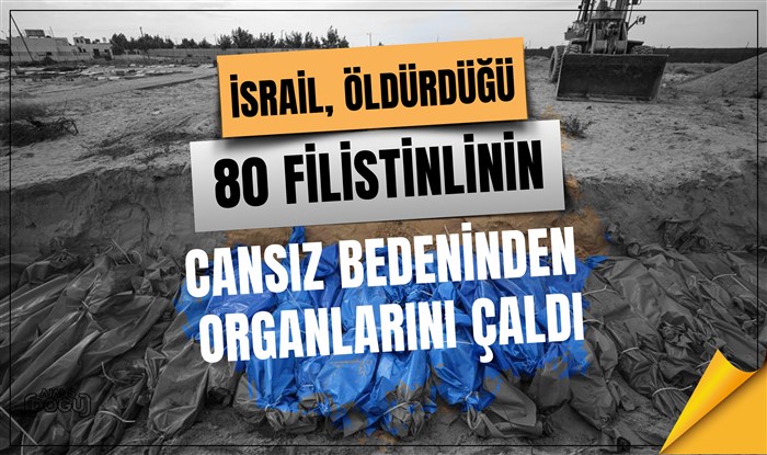 İsrail, öldürdüğü 80 Filistinlinin cansız bedeninden organlarını çaldı