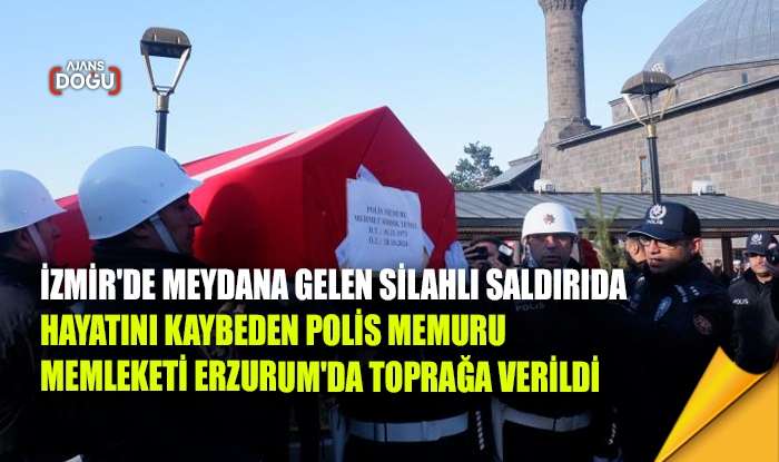 İzmir'de silahlı saldırıda hayatını kaybeden polis memuru memleketi Erzurum'da toprağa verildi