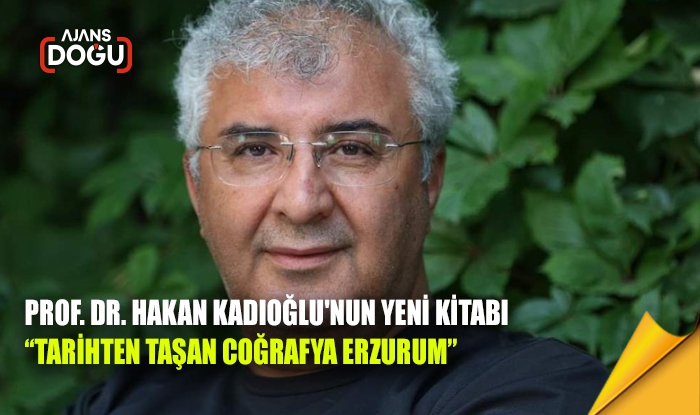Kadıoğlu'nun yeni kitabı: Tarihten Taşan Coğrafya Erzurum