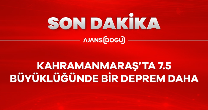 KAHRAMANMARAŞ’TA 7.5 BÜYÜKLÜĞÜNDE BİR DEPREM DAHA