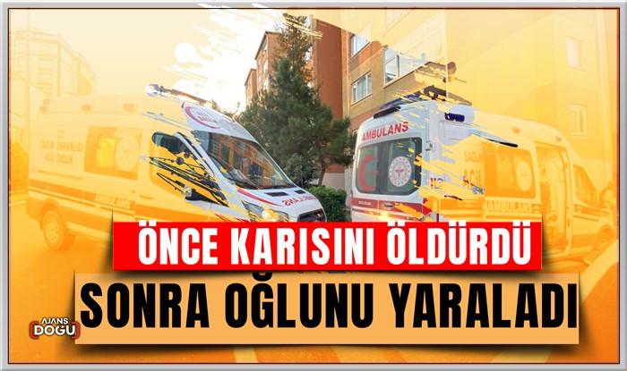 Karısını öldürdü, oğlunu yaraladı