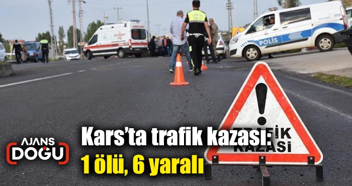 Kars’ta trafik kazası: 1 ölü, 6 yaralı