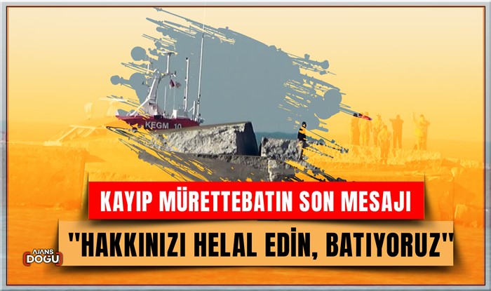 Kayıp mürettebatın son mesajı ''Hakkınızı helal edin, batıyoruz'' oldu