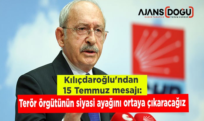 Kılıçdaroğlu'ndan 15 Temmuz mesajı: Terör örgütünün siyasi ayağını ortaya çıkaracağız