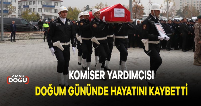 KOMİSER YARDIMCISI DOĞUM GÜNÜNDE HAYATINI KAYBETTİ