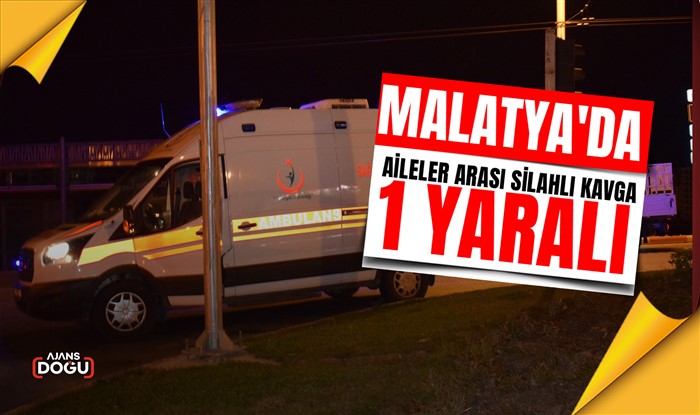 Malatya'da aileler arası silahlı kavga: 1 yaralı