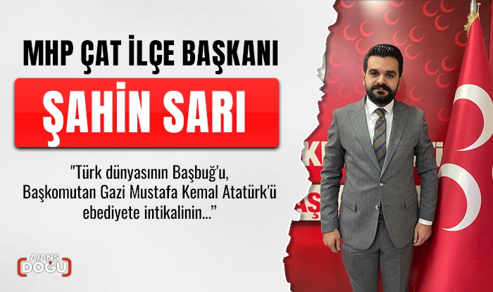 MHP Çat İlçe Başkanı Şahin Sarı; Türk dünyasının Başbuğ'u, Başkomutan...