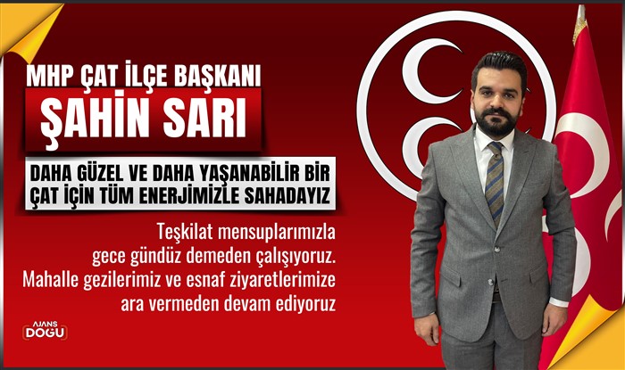 MHP Çat İlçe Başkanı Sarı: Mahalle gezilerimiz ve esnaf ziyaretlerimize ara vermeden devam ediyoruz