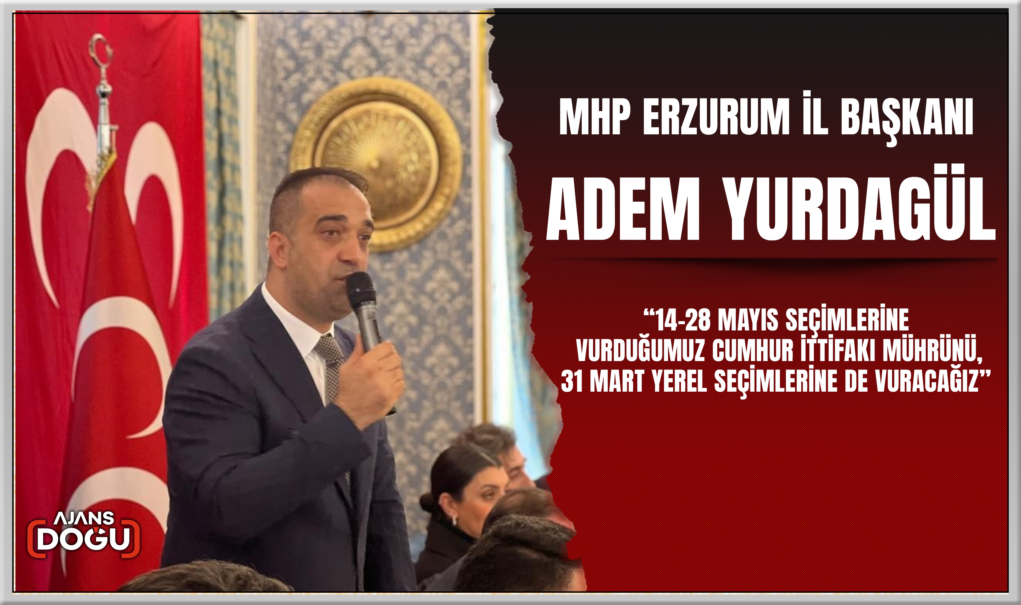MHP Erzurum İl Başkanı Adem Yurdagül; İttifak mührünü vuracağız