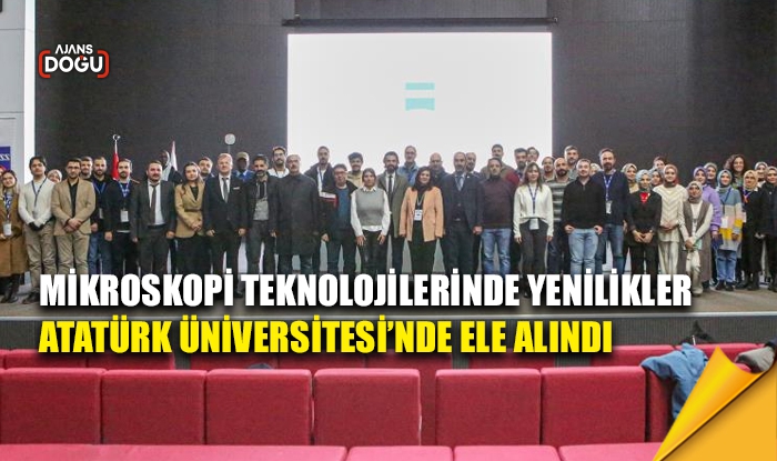Mikroskopi teknolojilerinde yenilikler Atatürk Üniversitesi’nde ele alındı