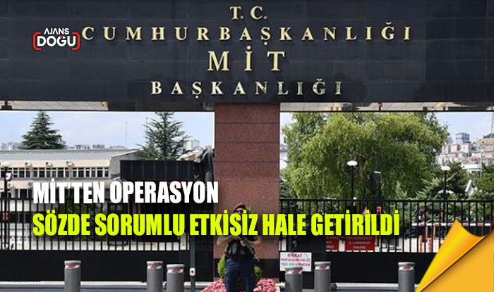 MİT'ten operasyon: Sözde sorumlu etkisiz hale getirildi