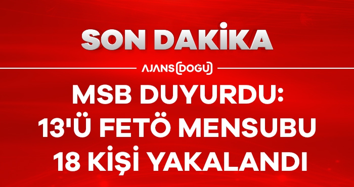 MSB duyurdu: 13'ü FETÖ mensubu 18 kişi yakalandı