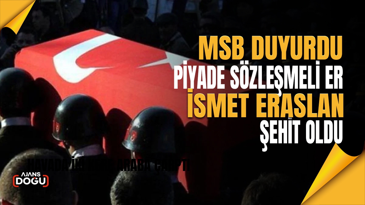 MSB duyurdu: Piyade Sözleşmeli Er İsmet Eraslan şehit oldu