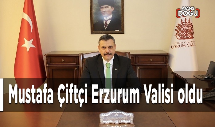 Mustafa Çiftçi Erzurum Valisi oldu