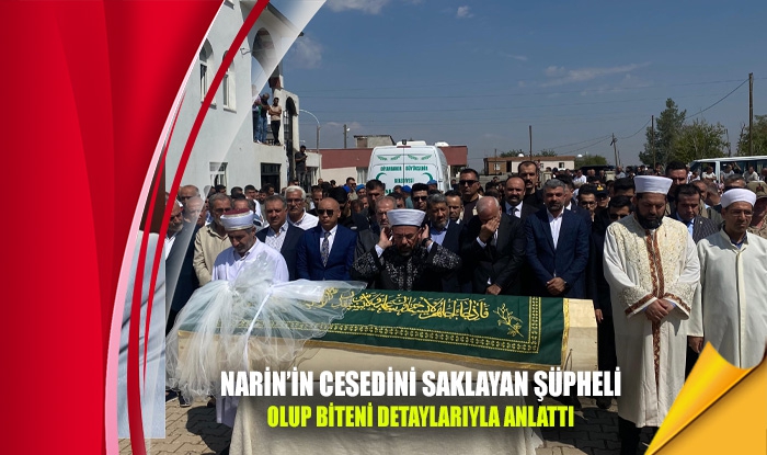 Narin’in cesedini dereye taşıyan şüpheli olayı detaylarıyla anlattı