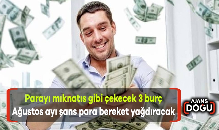 Parayı mıknatıs gibi çekecek 3 burç! Ağustos ayı şans para bereket yağdıracak