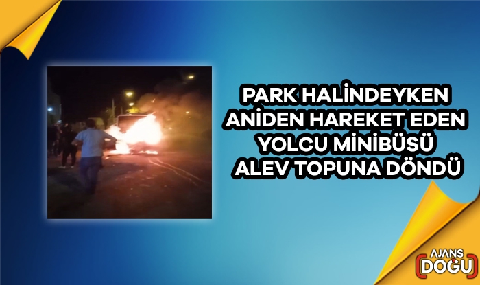 Park halindeyken aniden hareket eden yolcu minibüsü alev topuna döndü