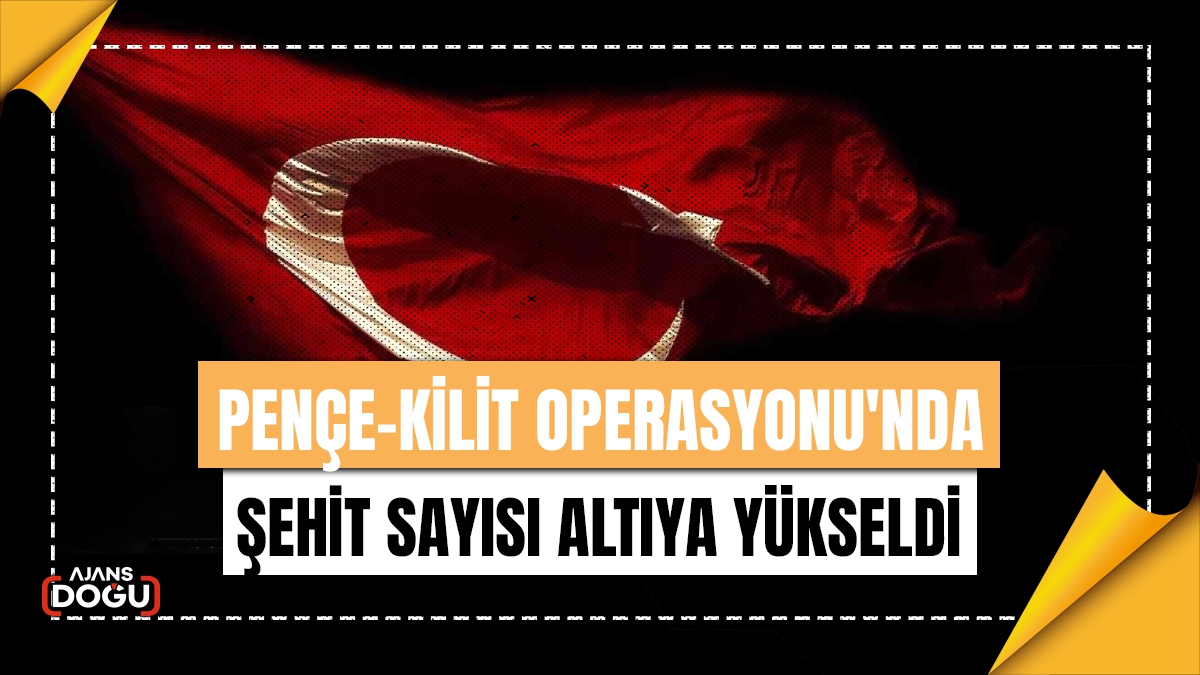 Pençe-Kilit Operasyonu'nda şehit sayısı altıya yükseldi