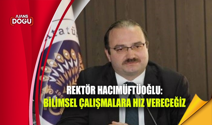 Rektör Hacımüftüoğlu: Bilimsel çalışmalara hız vereceğiz
