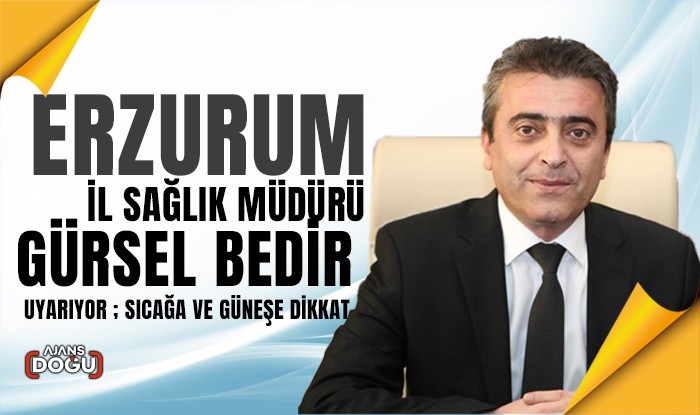 Sağlık Müdürü Gürsel Bedir uyardı; Sıcağa ve güneşe dikkat