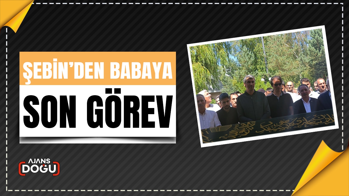 Şebin’den babaya son görev