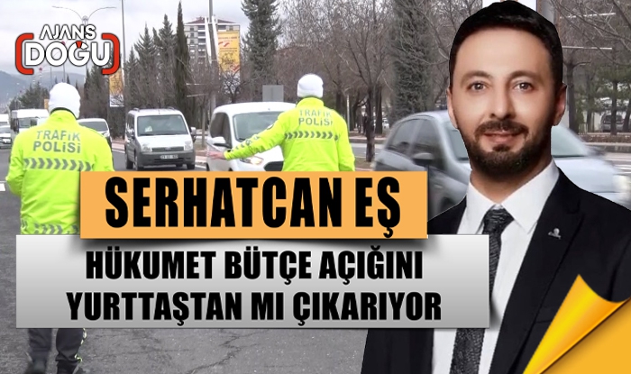 Serhatcan Eş: Hükumet bütçe açığını yurttaştan mı çıkarıyor?