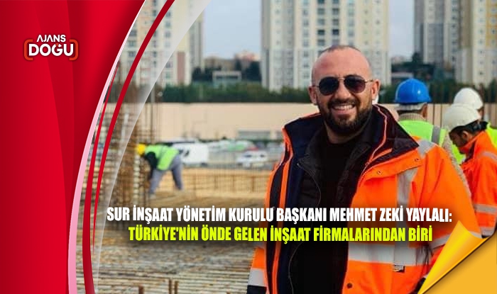 Sur İnşaat Yönetim Kurulu Başkanı Mehmet Zeki Yaylalı: Türkiye'nin Önde Gelen İnşaat Firmalarından Biri
