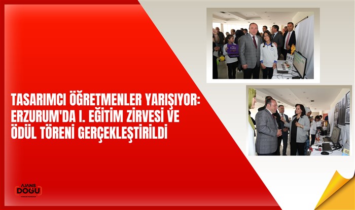 Tasarımcı Öğretmenler yarışıyor: Erzurum'da I. Eğitim zirvesi ve ödül töreni gerçekleştirildi