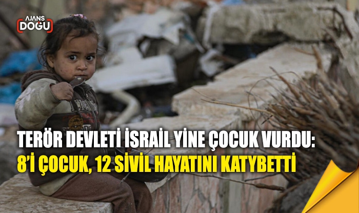 Terör devleti İsrail yine çocuk vurdu: 8’i çocuk, 12 sivil hayatını kaybetti