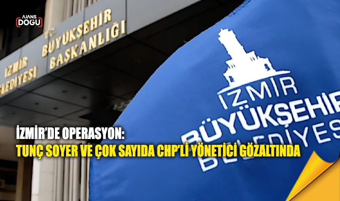 Tunç Soyer, Şenol Aslanoğlu ve çok sayıda CHP’li yönetici gözaltında