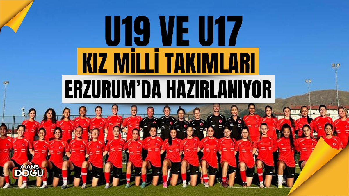 U19 ve U17 Kız Milli Takımları Erzurum’da hazırlanıyor