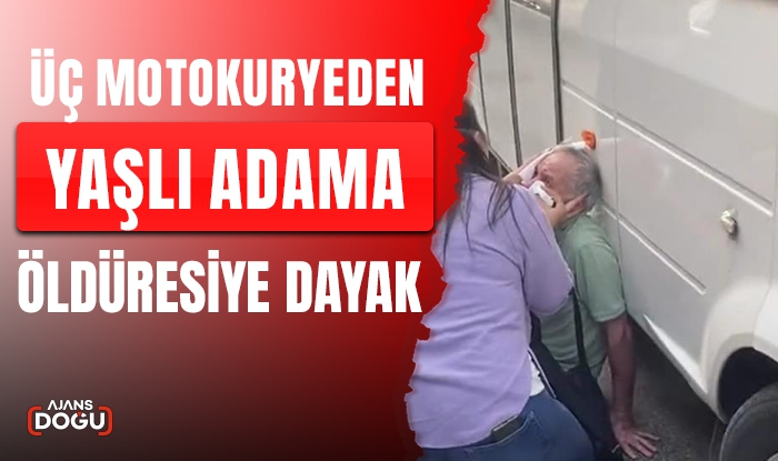 Üç motokuryeden yaşlı adama öldüresiye dayak