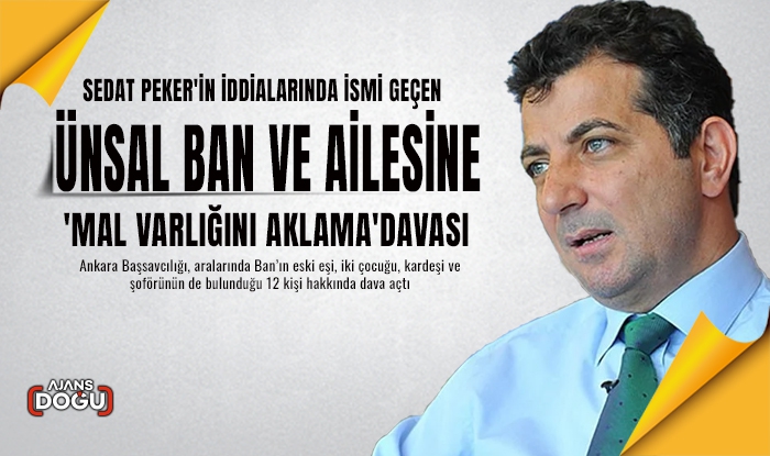 Ünsal Ban ve ailesine 'Mal varlığını aklama' davası