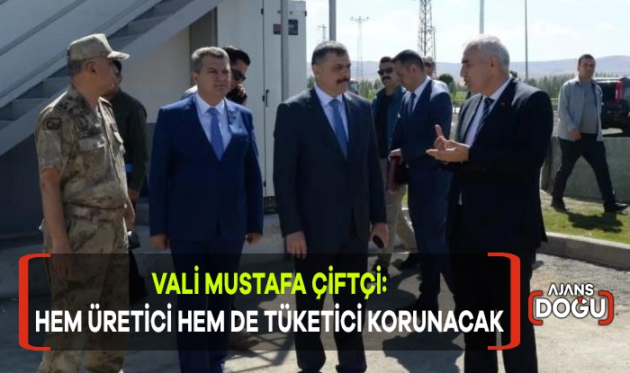 Vali Çiftçi; “Hem üretici hem de tüketici korunacak”