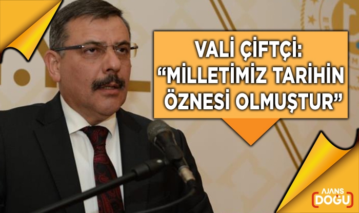 Vali Çiftçi: “Milletimiz tarihin öznesi olmuştur”