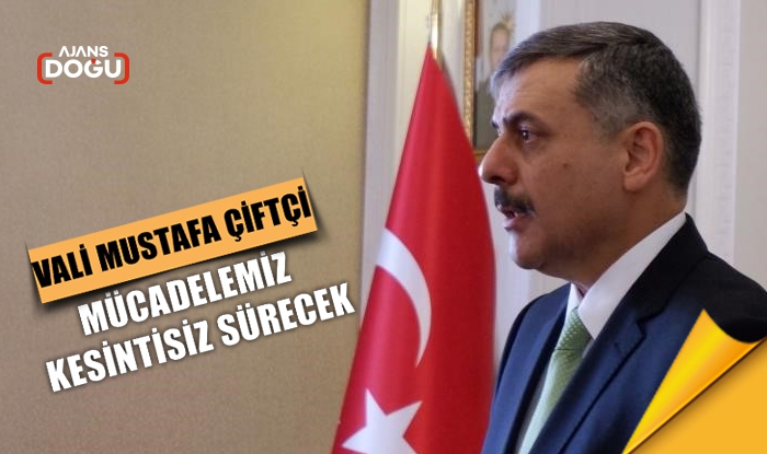 Vali Çiftçi: Mücadelemiz kesintisiz sürecek