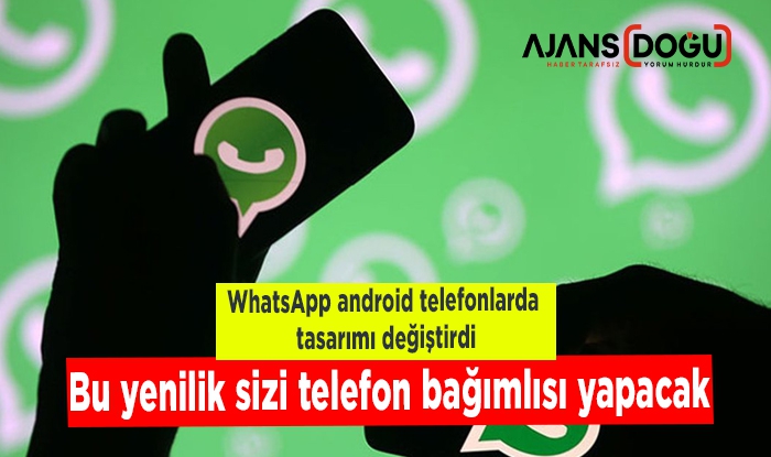 WhatsApp android telefonlarda tasarımı değiştirdi! Bu yenilik sizi telefon bağımlısı yapacak